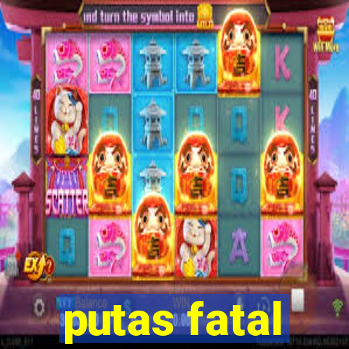 putas fatal